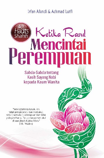 Ketika Rasul Mencintai Perempuan: Sabda-Sabda tentang Kasih Sayang Nabi kepada Kaum Wanita (40 Hadits Shahih)